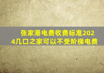 张家港电费收费标准2024几口之家可以不受阶梯电费