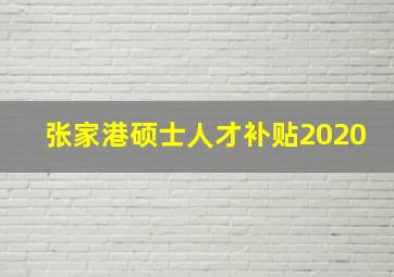 张家港硕士人才补贴2020