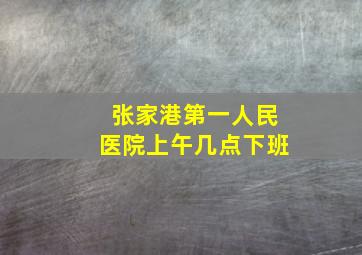 张家港第一人民医院上午几点下班