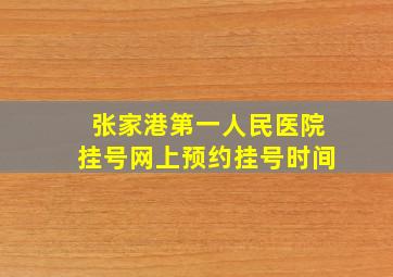 张家港第一人民医院挂号网上预约挂号时间