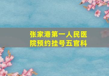 张家港第一人民医院预约挂号五官科