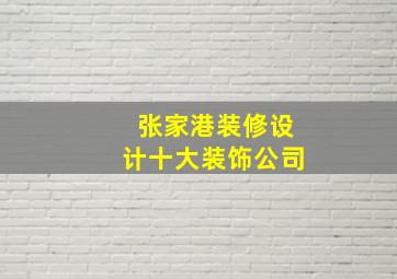 张家港装修设计十大装饰公司