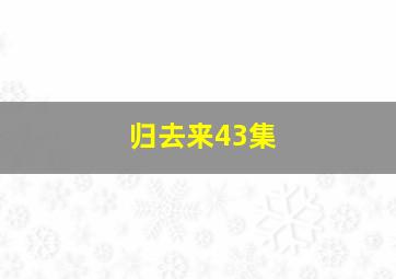 归去来43集