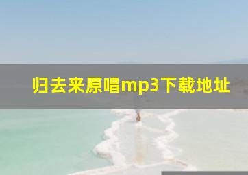 归去来原唱mp3下载地址