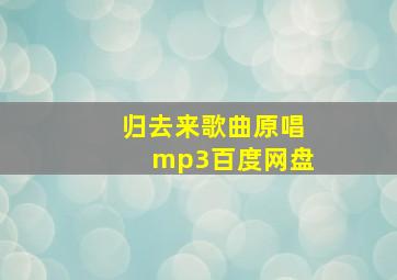 归去来歌曲原唱mp3百度网盘