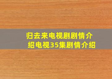 归去来电视剧剧情介绍电视35集剧情介绍