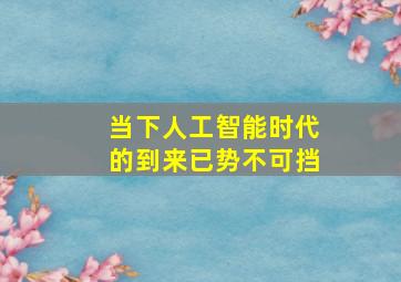 当下人工智能时代的到来已势不可挡