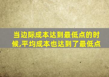 当边际成本达到最低点的时候,平均成本也达到了最低点