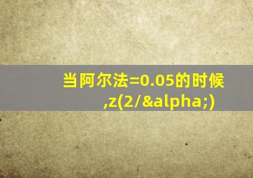 当阿尔法=0.05的时候,z(2/α)