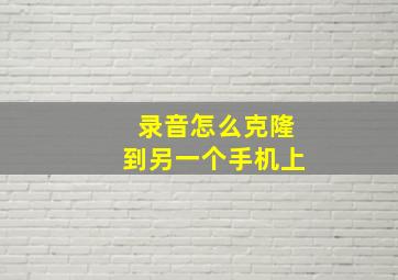 录音怎么克隆到另一个手机上