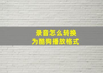 录音怎么转换为酷狗播放格式