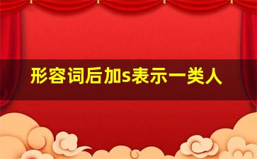 形容词后加s表示一类人