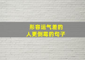 形容运气差的人更倒霉的句子