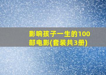 影响孩子一生的100部电影(套装共3册)