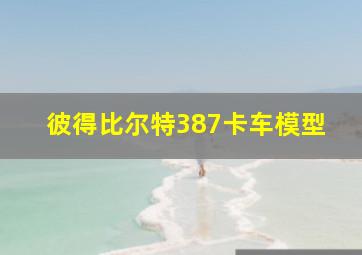 彼得比尔特387卡车模型