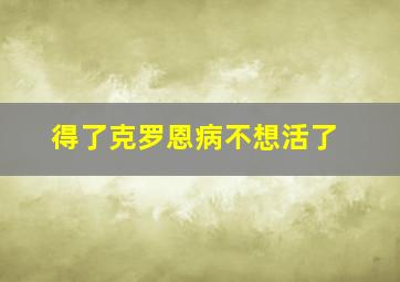 得了克罗恩病不想活了