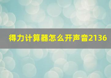 得力计算器怎么开声音2136