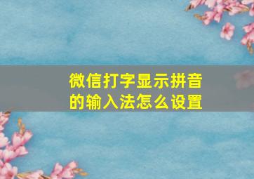 微信打字显示拼音的输入法怎么设置