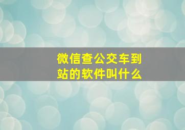 微信查公交车到站的软件叫什么