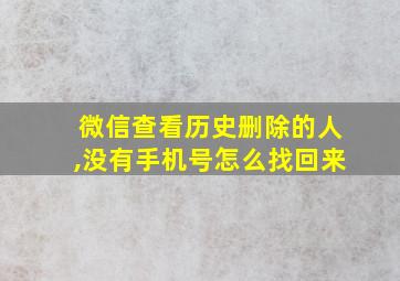 微信查看历史删除的人,没有手机号怎么找回来