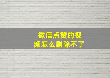 微信点赞的视频怎么删除不了