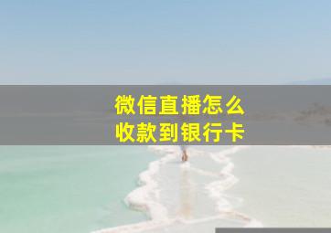 微信直播怎么收款到银行卡