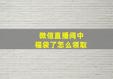 微信直播间中福袋了怎么领取