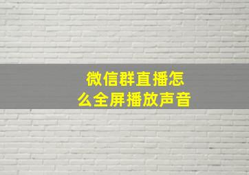 微信群直播怎么全屏播放声音