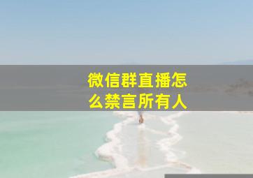 微信群直播怎么禁言所有人