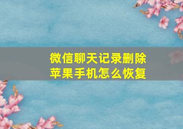 微信聊天记录删除苹果手机怎么恢复