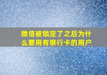 微信被锁定了之后为什么要用有银行卡的用户