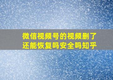 微信视频号的视频删了还能恢复吗安全吗知乎