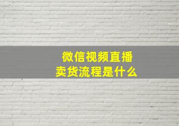 微信视频直播卖货流程是什么