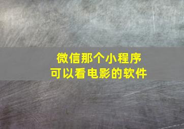 微信那个小程序可以看电影的软件