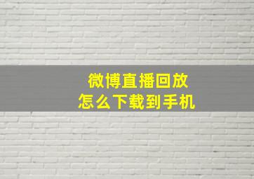 微博直播回放怎么下载到手机