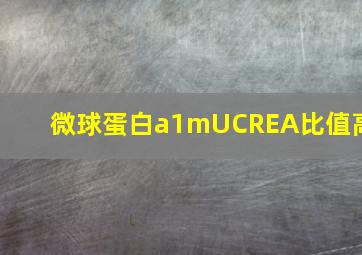 微球蛋白a1mUCREA比值高