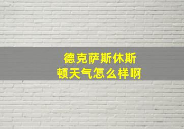 德克萨斯休斯顿天气怎么样啊