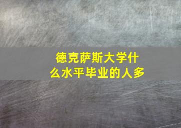 德克萨斯大学什么水平毕业的人多