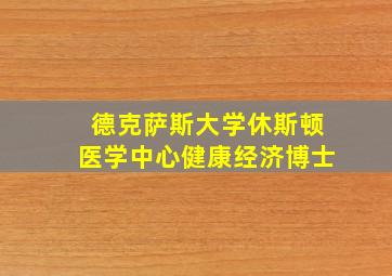 德克萨斯大学休斯顿医学中心健康经济博士