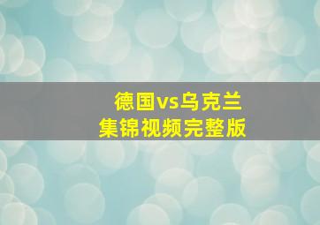 德国vs乌克兰集锦视频完整版