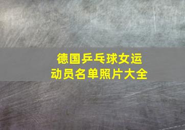 德国乒乓球女运动员名单照片大全