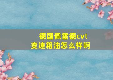 德国佩雷德cvt变速箱油怎么样啊