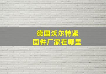 德国沃尔特紧固件厂家在哪里