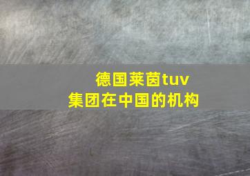 德国莱茵tuv集团在中国的机构