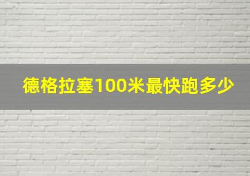 德格拉塞100米最快跑多少