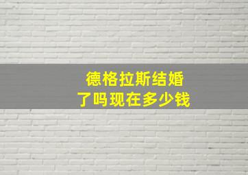 德格拉斯结婚了吗现在多少钱