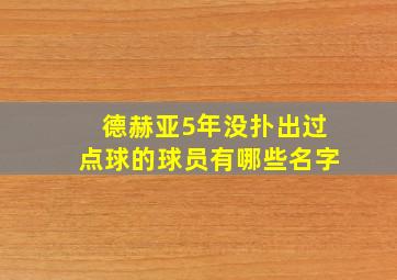 德赫亚5年没扑出过点球的球员有哪些名字