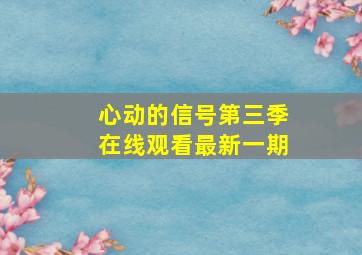 心动的信号第三季在线观看最新一期