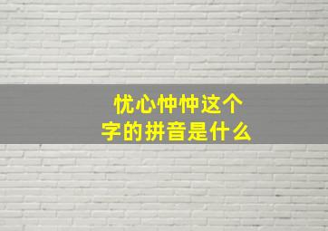 忧心忡忡这个字的拼音是什么