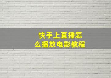 快手上直播怎么播放电影教程